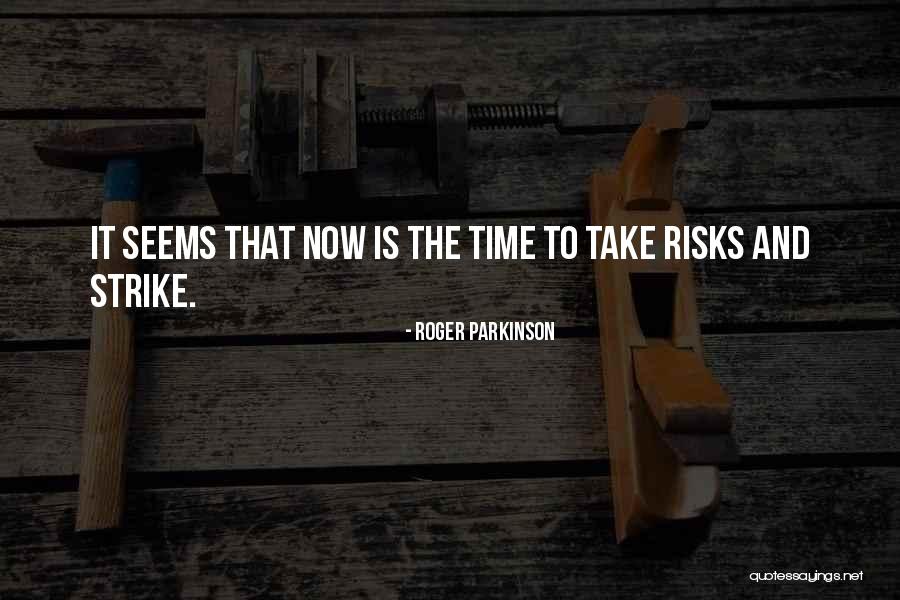 Take Risks Quotes By Roger Parkinson Take Risks Quotes By Roger Parkinson
