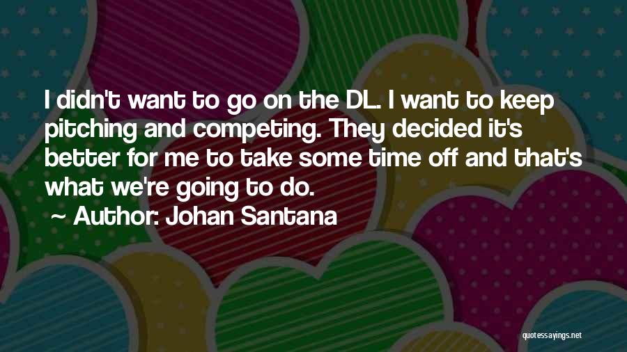 Take Some Time Off Quotes By Johan Santana