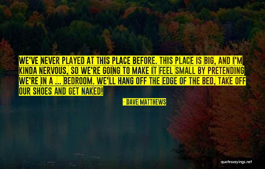 Take The Edge Off Quotes By Dave Matthews Take The Edge Off Quotes By Dave Matthews