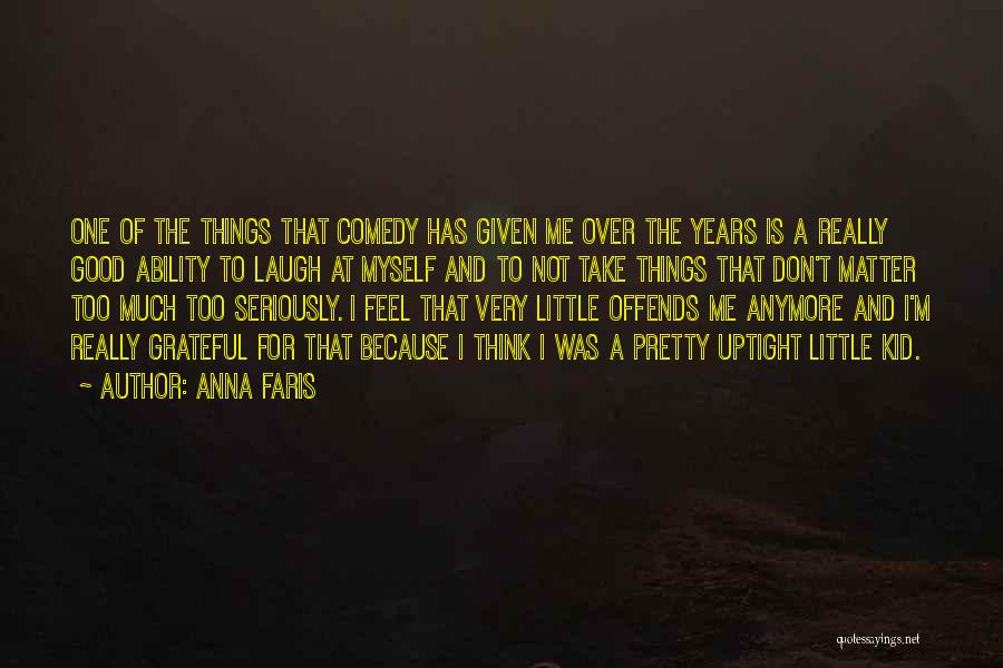 Take Things Too Seriously Quotes By Anna Faris