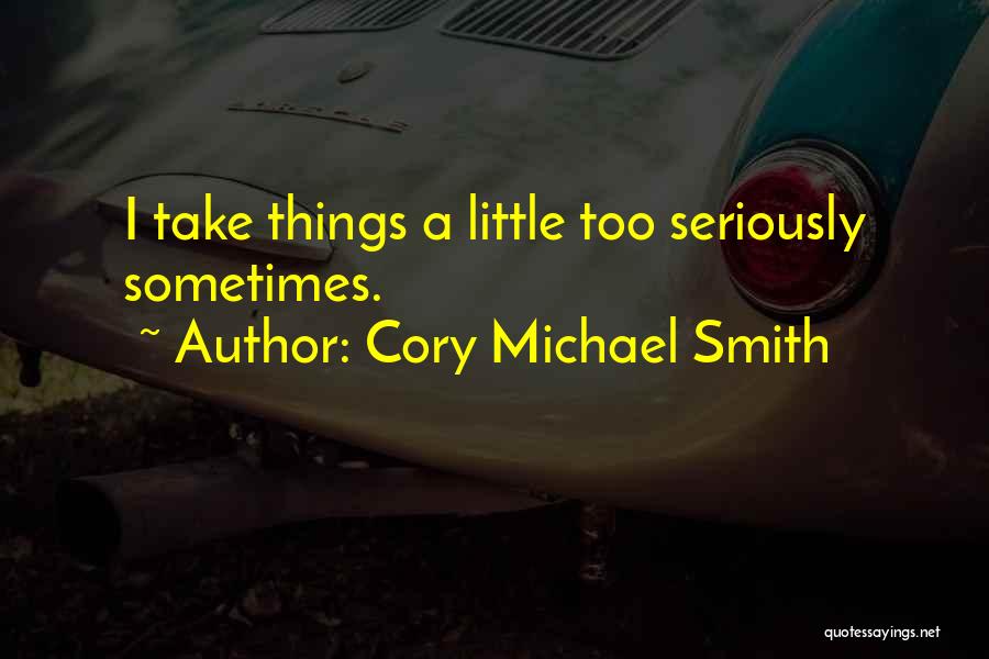 Take Things Too Seriously Quotes By Cory Michael Smith