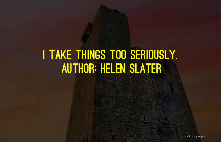 Take Things Too Seriously Quotes By Helen Slater