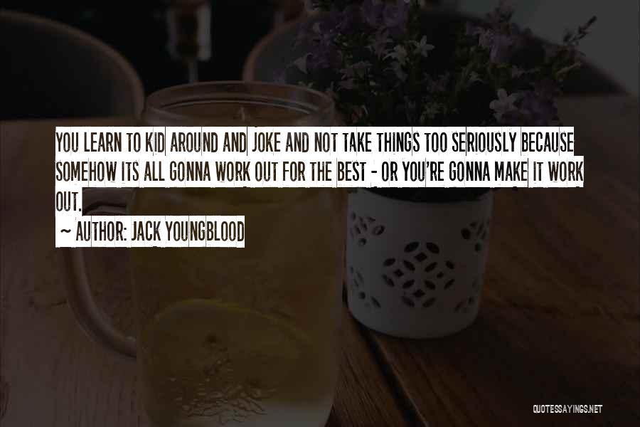 Take Things Too Seriously Quotes By Jack Youngblood