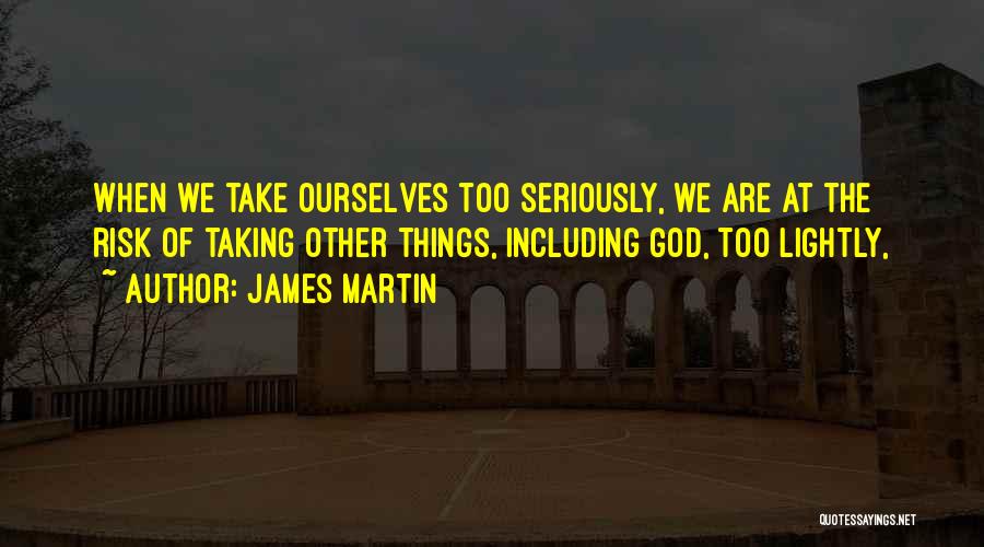 Take Things Too Seriously Quotes By James Martin