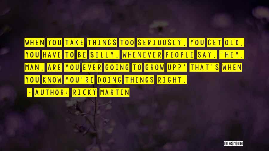 Take Things Too Seriously Quotes By Ricky Martin