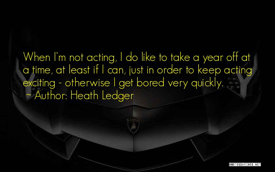 Take Time Off Quotes By Heath Ledger