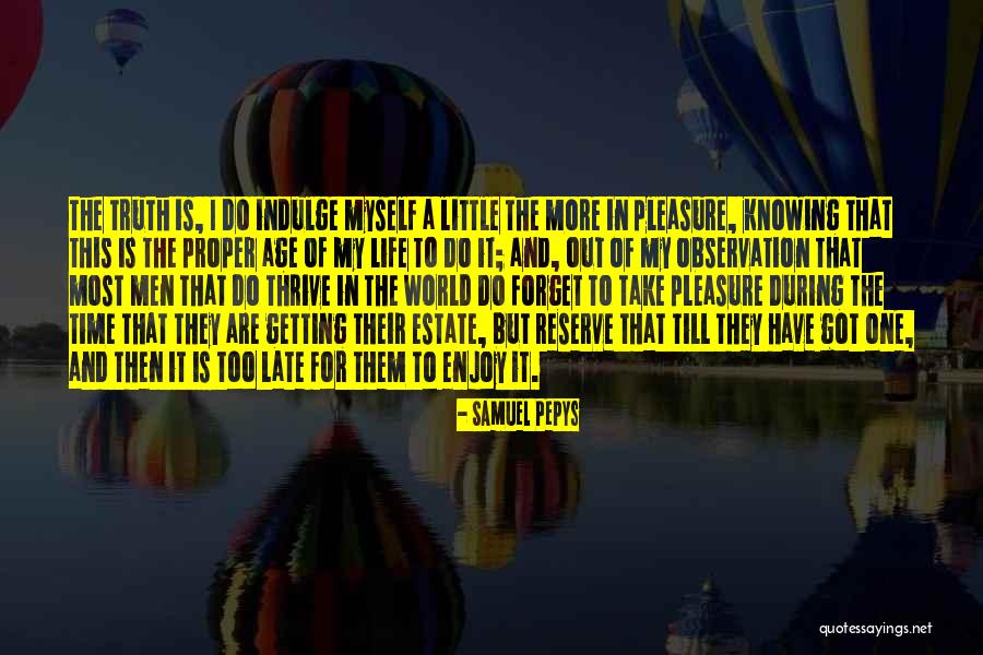 Take Time To Enjoy Life Quotes By Samuel Pepys Take Time To Enjoy Life Quotes By Samuel Pepys