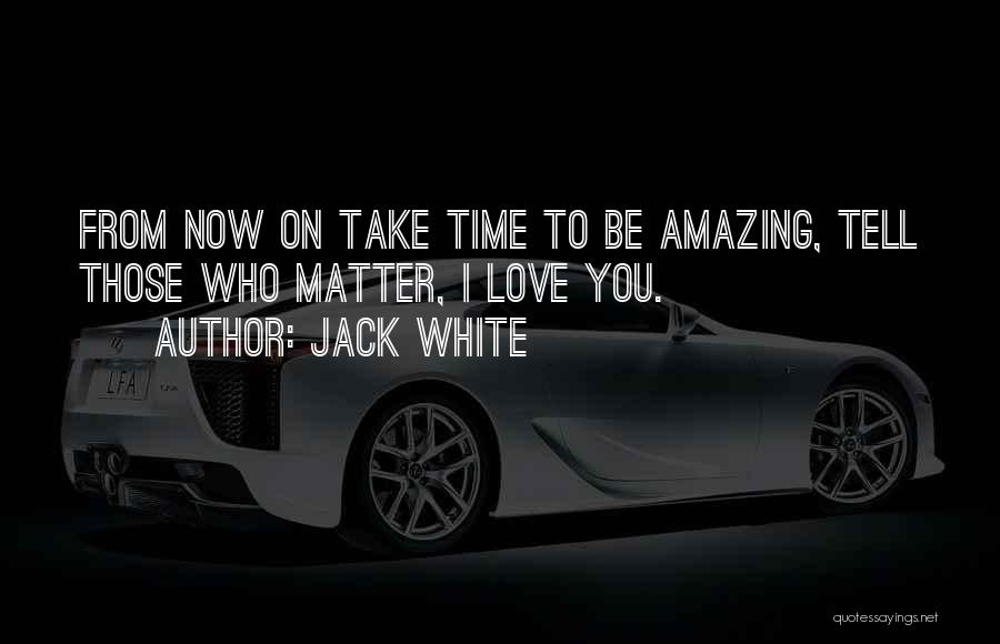 Take Time To Love Quotes By Jack White