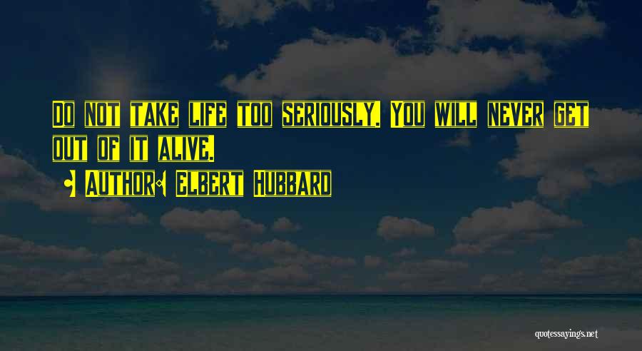 Take Too Seriously Quotes By Elbert Hubbard
