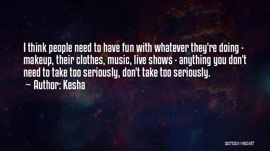 Take Too Seriously Quotes By Kesha