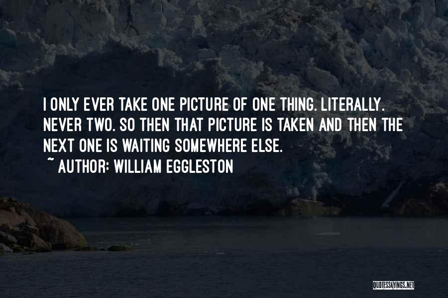 Take Two Quotes By William Eggleston