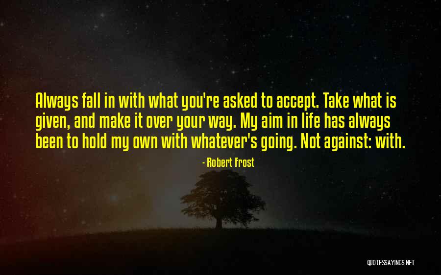 Take What S Given You Quotes By Robert Frost Take What S Given You Quotes By Robert Frost