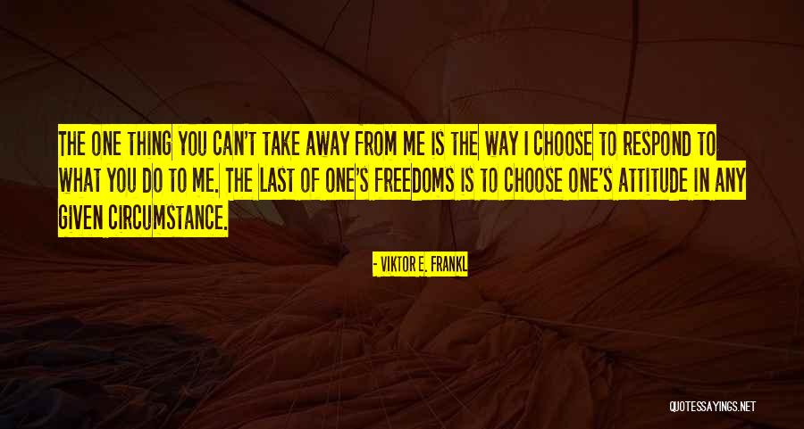 Take What S Given You Quotes By Viktor E. Frankl Take What S Given You Quotes By Viktor E. Frankl