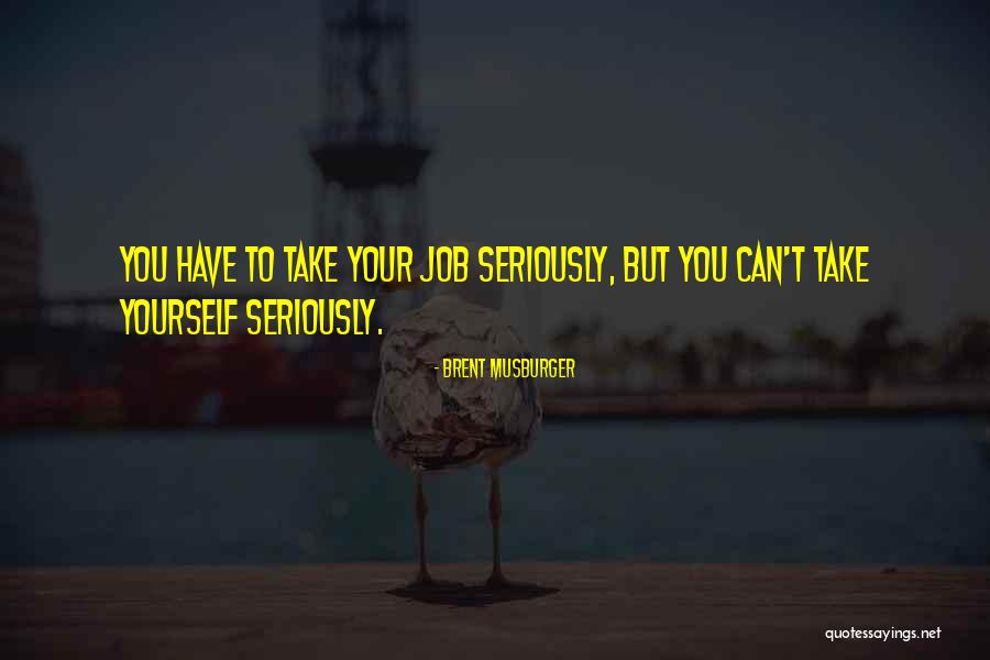Take Work Less Seriously Quotes By Brent Musburger Take Work Less Seriously Quotes By Brent Musburger