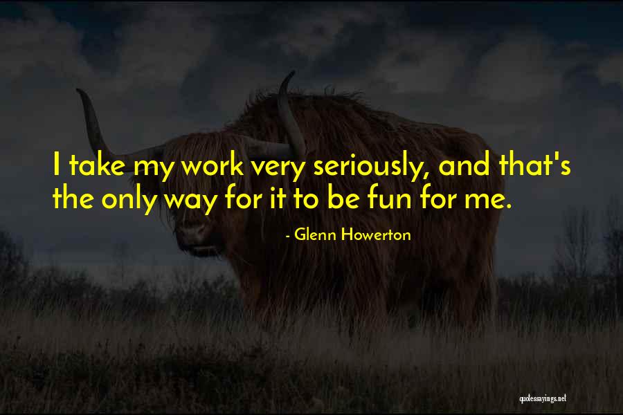 Take Work Less Seriously Quotes By Glenn Howerton Take Work Less Seriously Quotes By Glenn Howerton