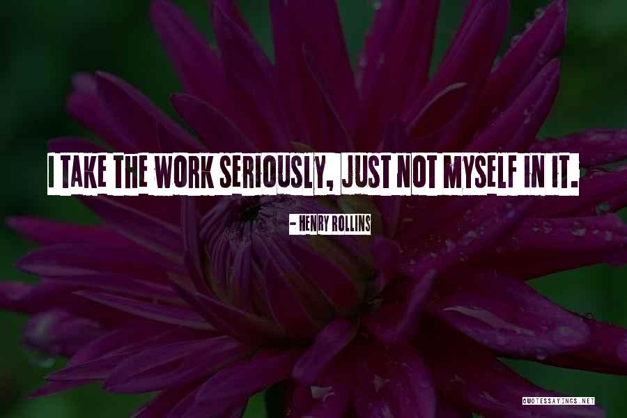 Take Work Less Seriously Quotes By Henry Rollins Take Work Less Seriously Quotes By Henry Rollins