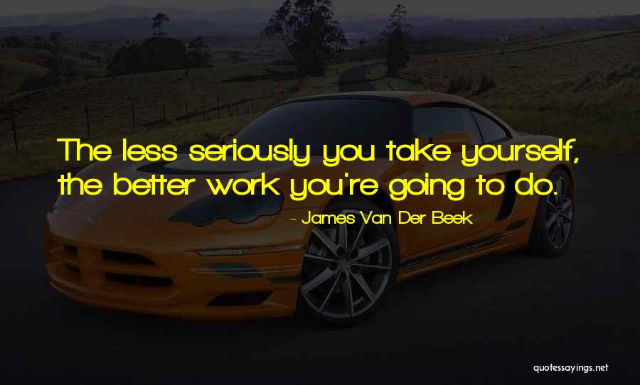 Take Work Less Seriously Quotes By James Van Der Beek