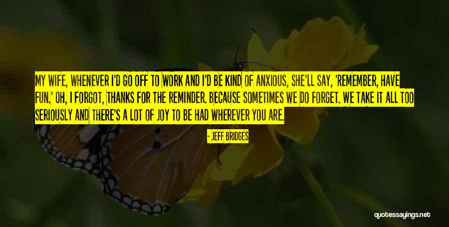 Take Work Less Seriously Quotes By Jeff Bridges Take Work Less Seriously Quotes By Jeff Bridges