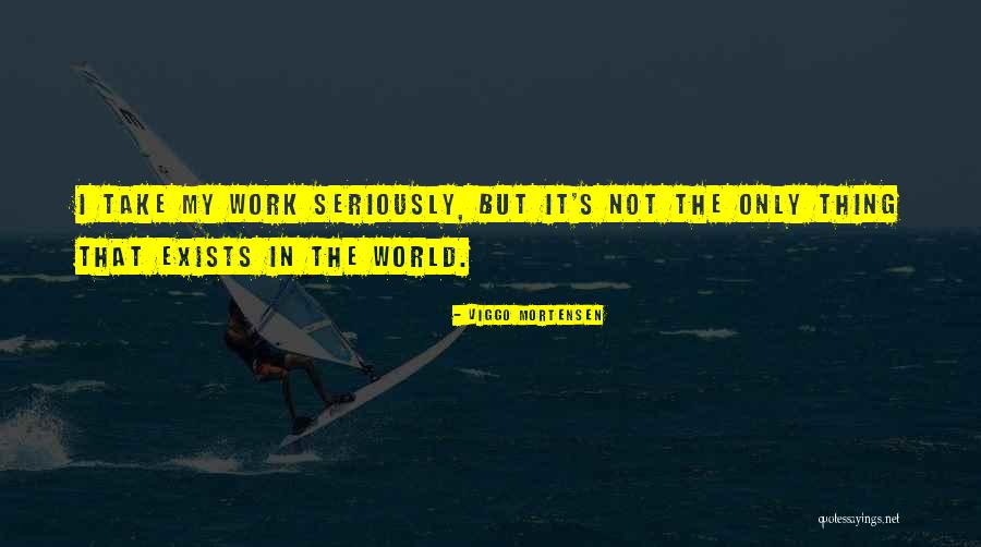 Take Work Less Seriously Quotes By Viggo Mortensen Take Work Less Seriously Quotes By Viggo Mortensen