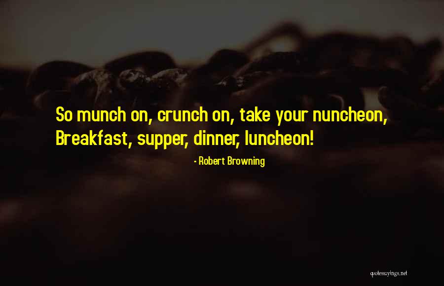 Take Your Lunch Quotes By Robert Browning