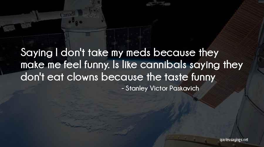 Take Your Meds Quotes By Stanley Victor Paskavich