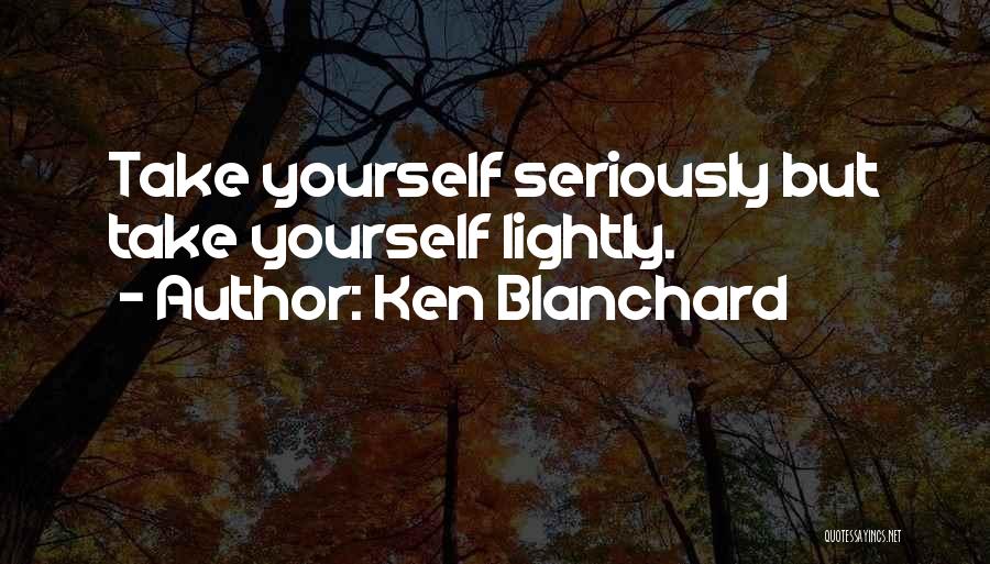 Take Yourself Lightly Quotes By Ken Blanchard
