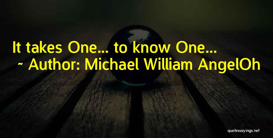 Takes One To Know One Quotes By Michael William AngelOh