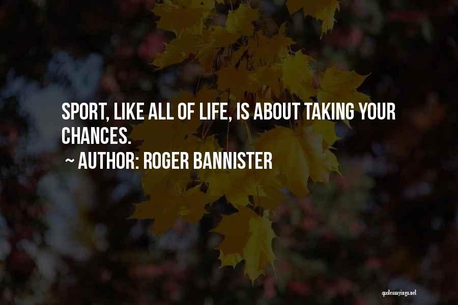 Taking A Chance On Life Quotes By Roger Bannister