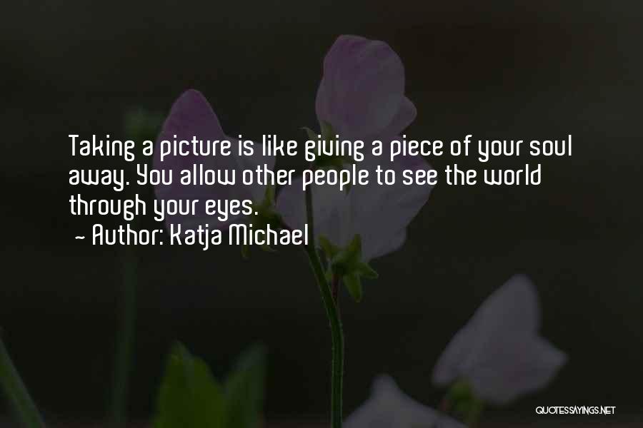 Taking A Picture Quotes By Katja Michael