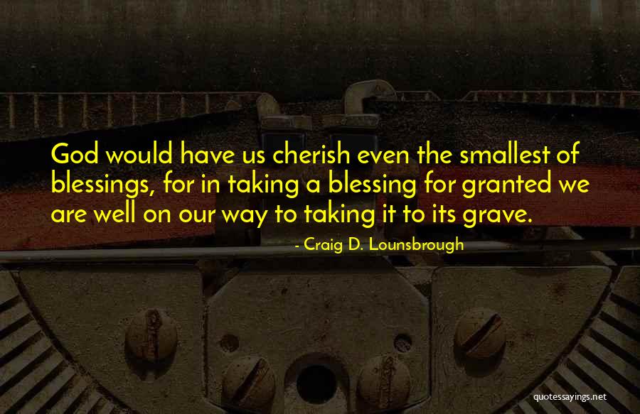 Taking Blessings From God Quotes By Craig D. Lounsbrough Taking Blessings From God Quotes By Craig D. Lounsbrough