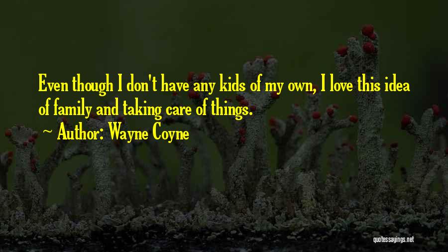 Taking Care Family Quotes By Wayne Coyne