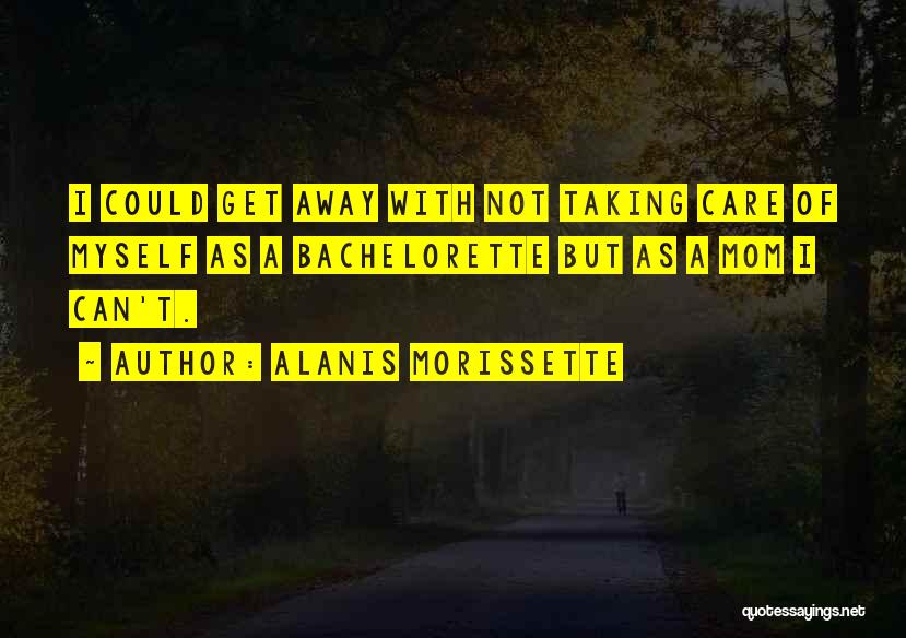 Taking Care Myself Quotes By Alanis Morissette