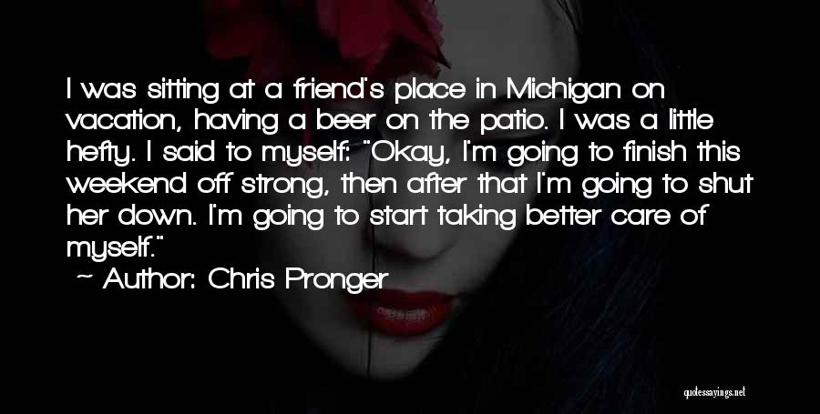 Taking Care Myself Quotes By Chris Pronger