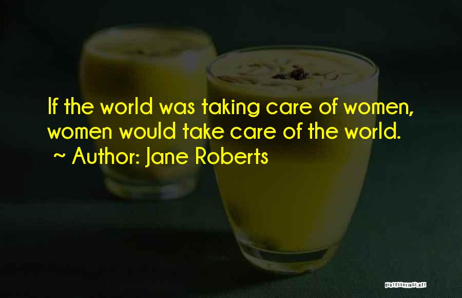 Taking Care Of Our World Quotes By Jane Roberts