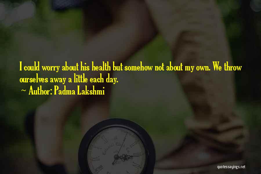 Taking Care Of Your Health Quotes By Padma Lakshmi