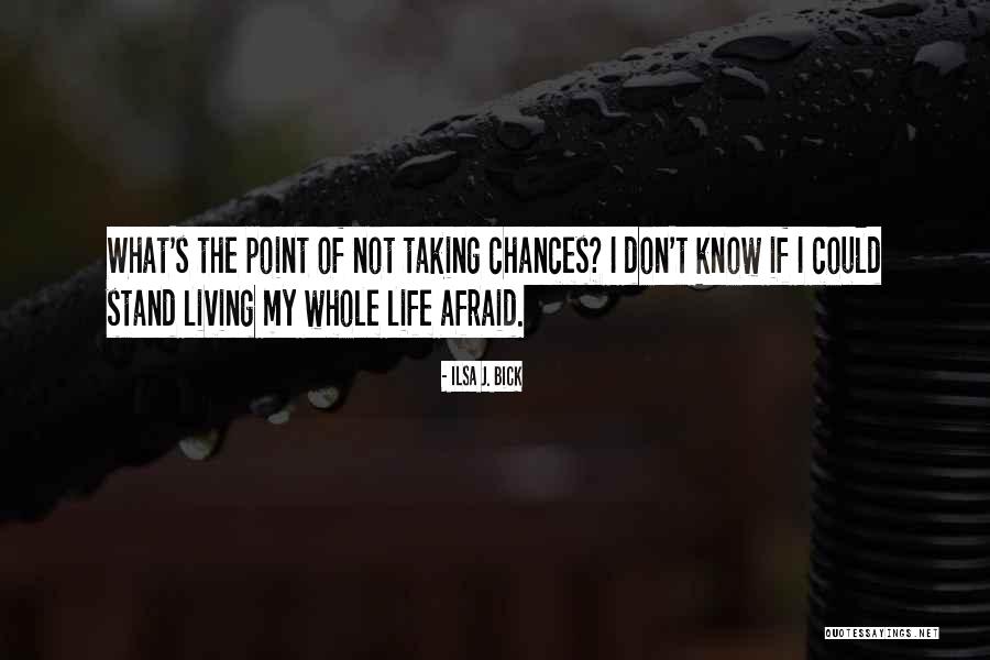 Taking Chances And Living Life Quotes By Ilsa J. Bick Taking Chances And Living Life Quotes By Ilsa J. Bick
