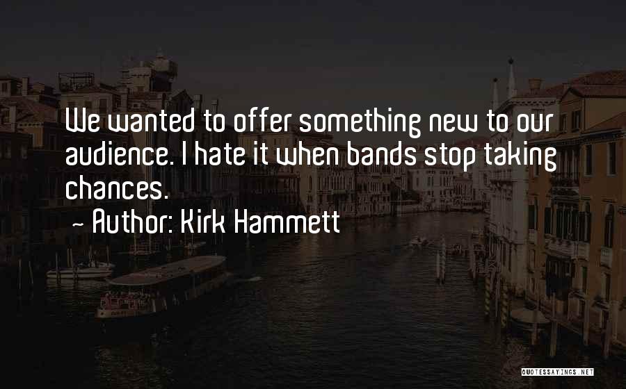 Taking Chances Quotes By Kirk Hammett