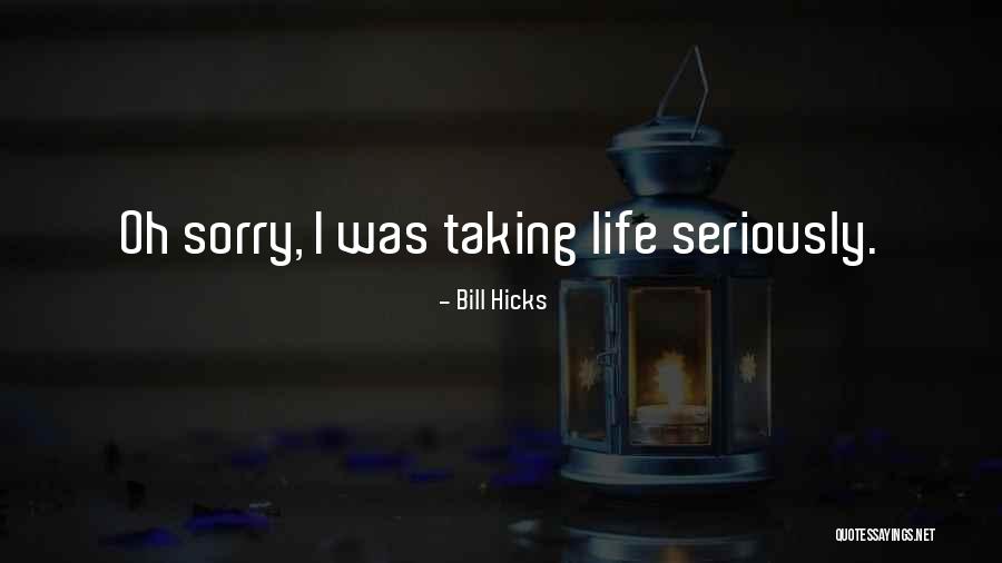 Taking Life Seriously Quotes By Bill Hicks