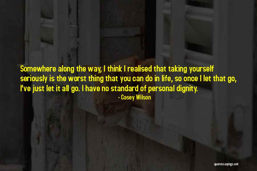 Taking Life Seriously Quotes By Casey Wilson Taking Life Seriously Quotes By Casey Wilson