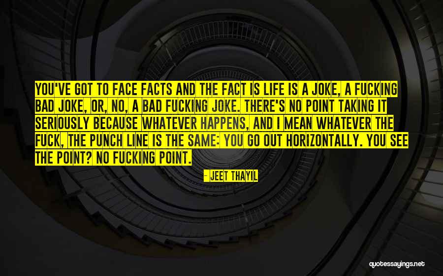 Taking Life Seriously Quotes By Jeet Thayil Taking Life Seriously Quotes By Jeet Thayil