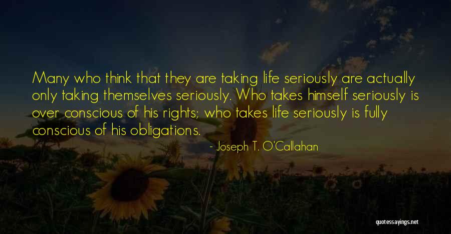Taking Life Seriously Quotes By Joseph T. O'Callahan Taking Life Seriously Quotes By Joseph T. O'Callahan