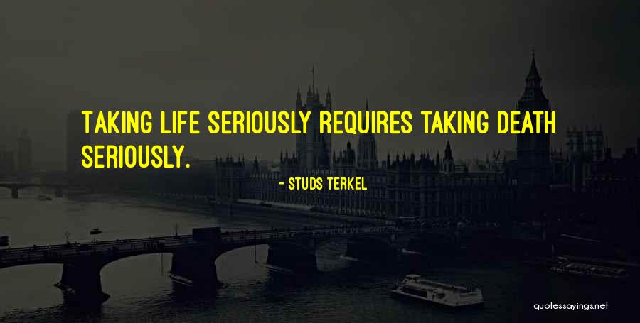 Taking Life Seriously Quotes By Studs Terkel Taking Life Seriously Quotes By Studs Terkel