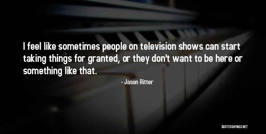 Taking Me For Granted Quotes By Jason Ritter Taking Me For Granted Quotes By Jason Ritter