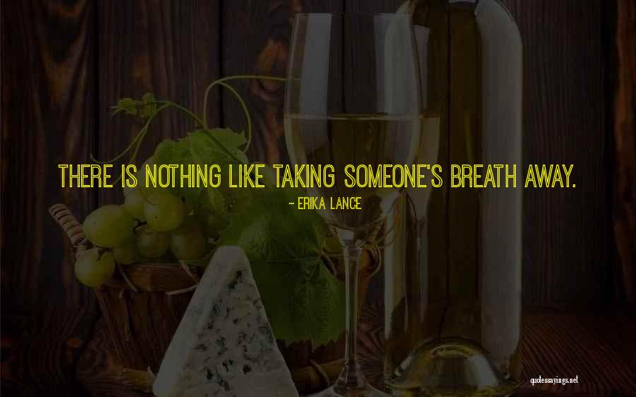 Taking My Breath Away Quotes By Erika Lance Taking My Breath Away Quotes By Erika Lance