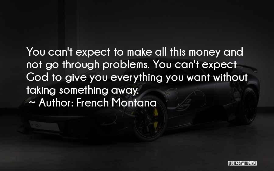 Taking On Others Problems Quotes By French Montana