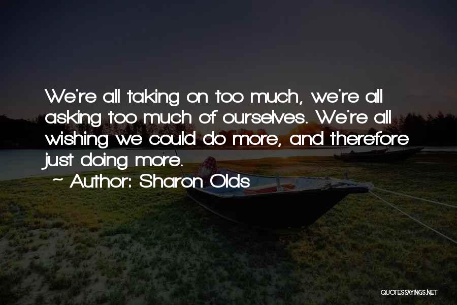 Taking On Too Much Quotes By Sharon Olds