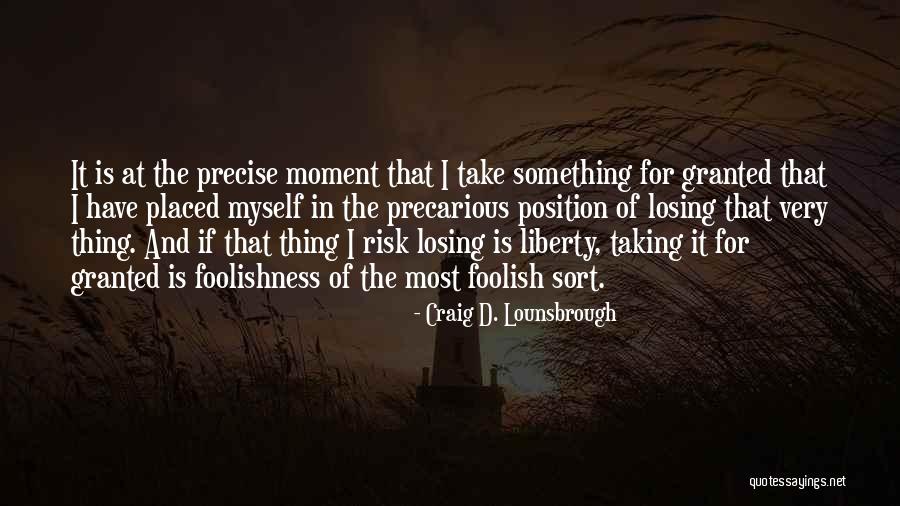 Taking Our Freedom For Granted Quotes By Craig D. Lounsbrough Taking Our Freedom For Granted Quotes By Craig D. Lounsbrough