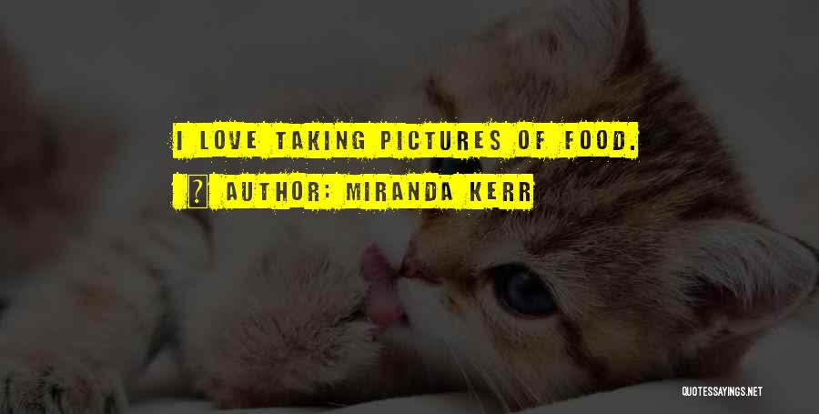 Taking Pictures Of Food Quotes By Miranda Kerr