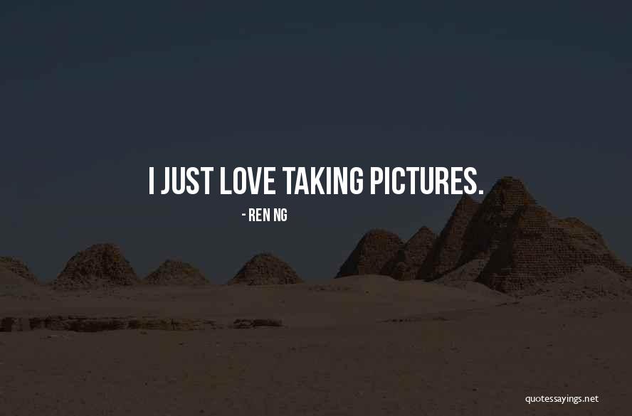 Taking Pictures With Your Love Quotes By Ren Ng