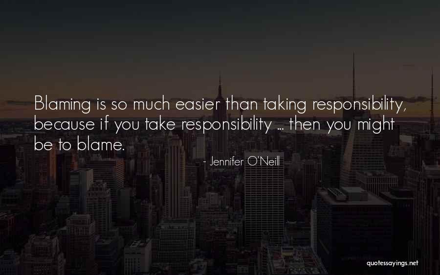 Taking Responsibility And Not Blaming Others Quotes By Jennifer O'Neill Taking Responsibility And Not Blaming Others Quotes By Jennifer O'Neill